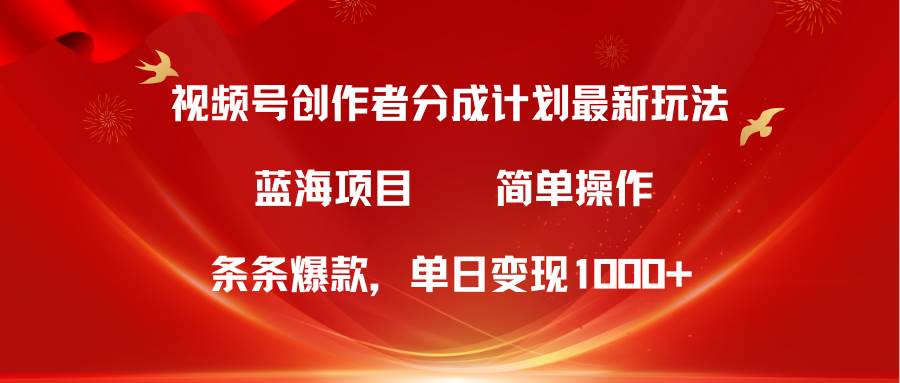 （10093期）视频号创作者分成5.0，最新方法，条条爆款，简单无脑，单日变现1000+-178分享