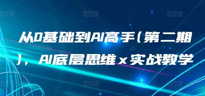 从0基础到AI高手(第二期)，AI底层思维 x 实战教学-178分享