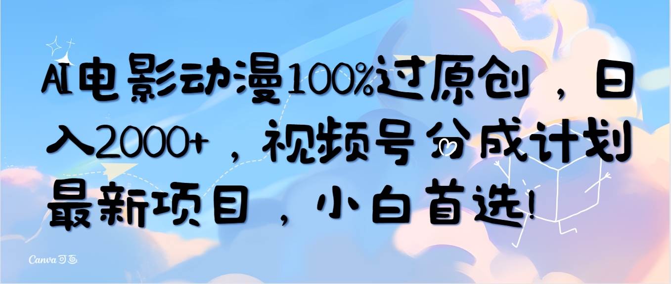 （10052期）AI电影动漫100%过原创，日入2000+，视频号分成计划最新项目，小白首选！-178分享