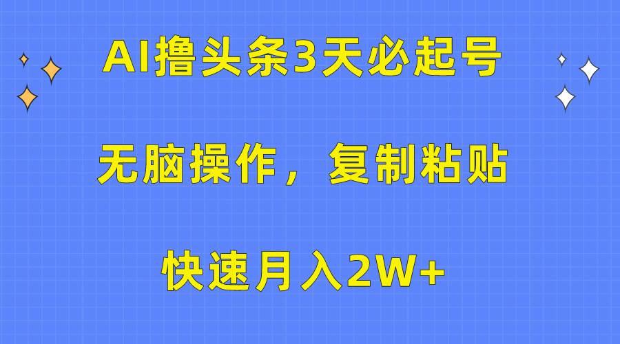 （10043期）AI撸头条3天必起号，无脑操作3分钟1条，复制粘贴快速月入2W+-178分享