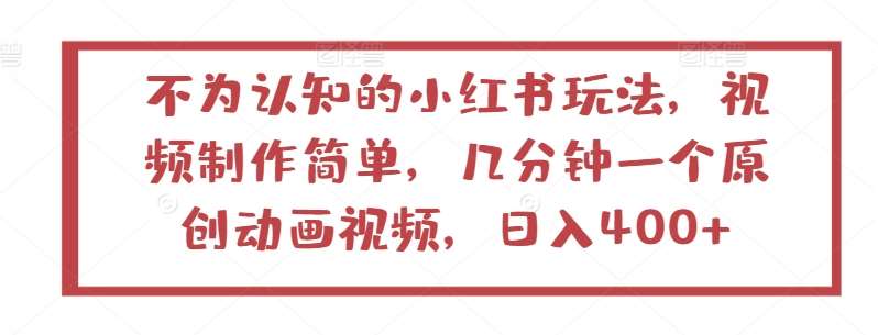 不为认知的小红书玩法，视频制作简单，几分钟一个原创动画视频，日入400+【揭秘】-178分享