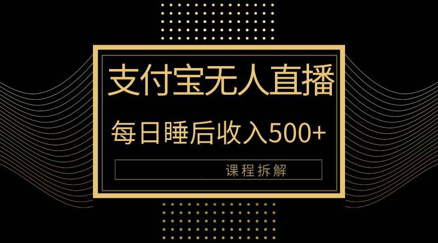 （10135期）支付宝无人直播新玩法大曝光！日入500+，教程拆解！-178分享