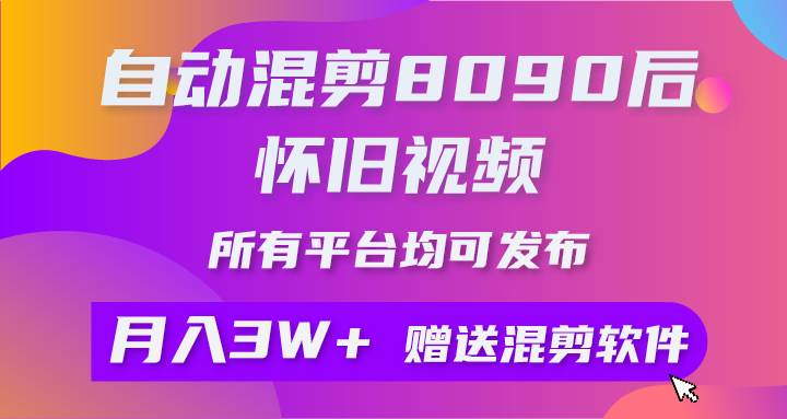 （10201期）自动混剪8090后怀旧视频，所有平台均可发布，矩阵操作月入3W+附工具+素材-178分享