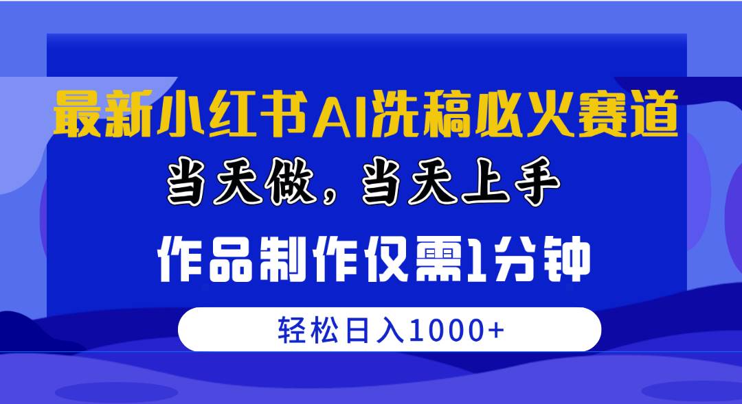 （10233期）最新小红书AI洗稿必火赛道，当天做当天上手 作品制作仅需1分钟，日入1000+-178分享