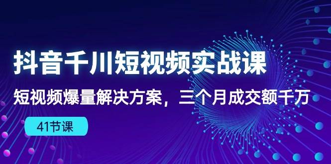 （10246期）抖音千川短视频实战课：短视频爆量解决方案，三个月成交额千万（41节课）-178分享