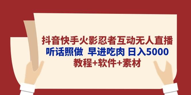 （10255期）抖音快手火影忍者互动无人直播 听话照做  早进吃肉 日入5000+教程+软件…-178分享