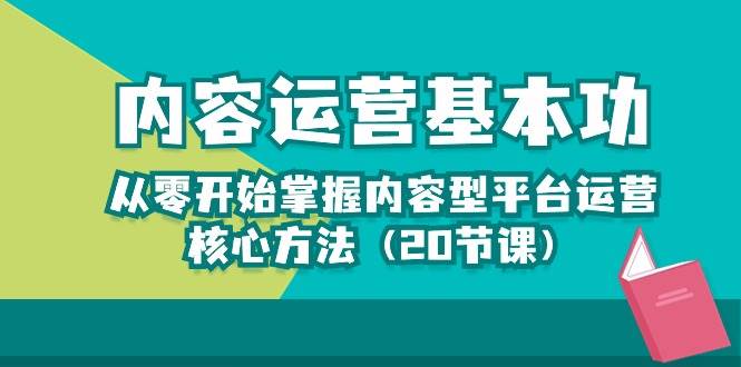 （10285期）内容运营-基本功：从零开始掌握内容型平台运营核心方法（20节课）-178分享