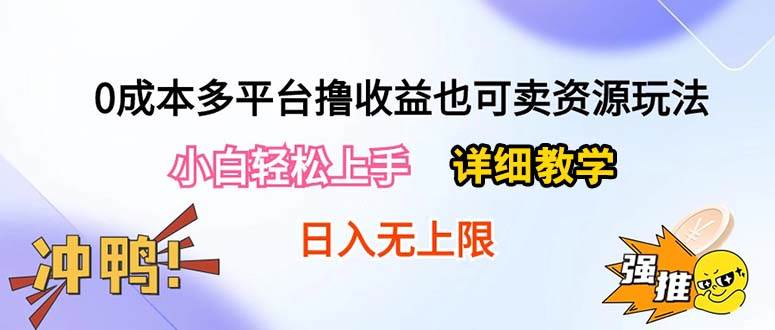 （10293期）0成本多平台撸收益也可卖资源玩法，小白轻松上手。详细教学日入500+附资源-178分享