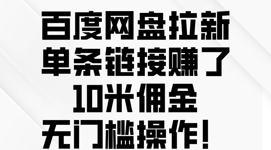 （10304期）百度网盘拉新，单条链接赚了10米佣金，无门槛操作！-178分享