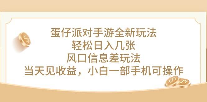 （10307期）蛋仔派对手游全新玩法，轻松日入几张，风口信息差玩法，当天见收益，小…-178分享