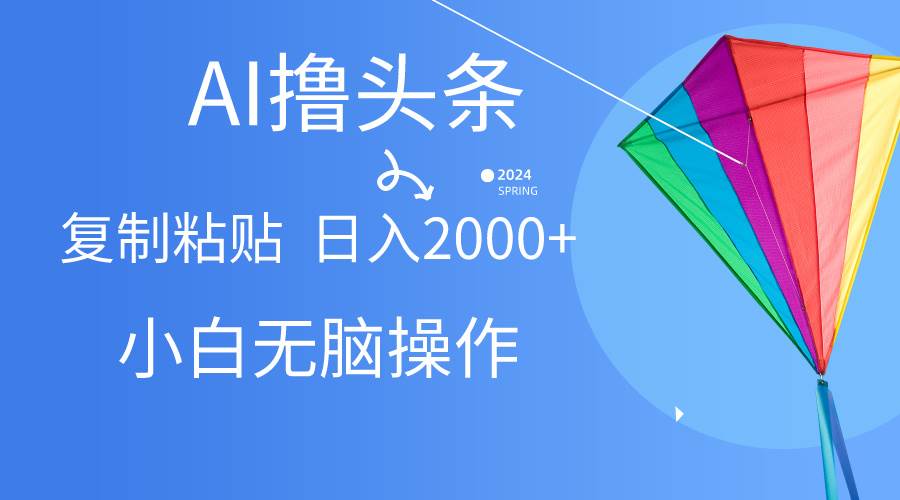 （10365期） AI一键生成爆款文章撸头条,无脑操作，复制粘贴轻松,日入2000+-178分享