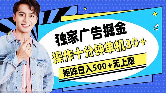 （10394期）广告掘金，操作十分钟单机30+，矩阵日入500+无上限-178分享