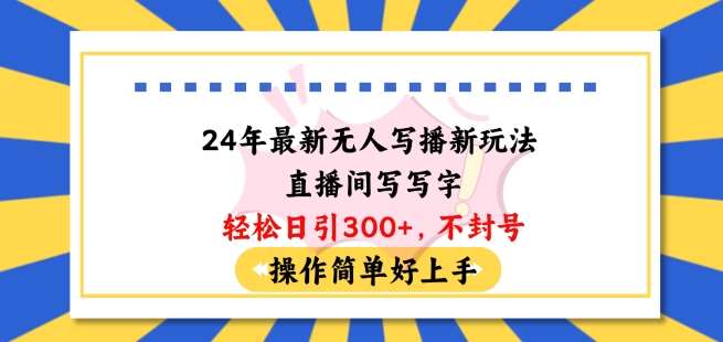 24年最新无人写播新玩法直播间，写写字轻松日引100+粉丝，不封号操作简单好上手【揭秘】-178分享