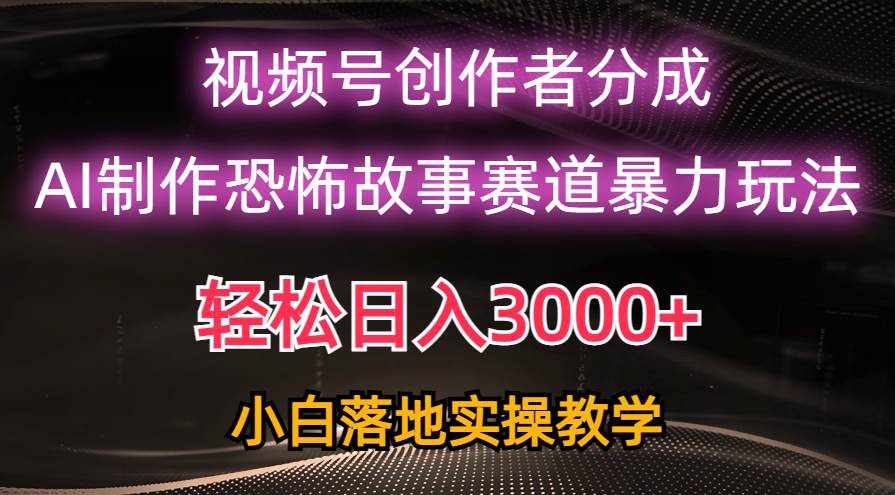 （10443期）日入3000+，视频号AI恐怖故事赛道暴力玩法，轻松过原创，小白也能轻松上手-178分享