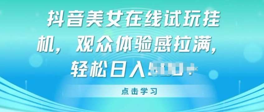 抖音美女在线试玩挂JI，观众体验感拉满，实现轻松变现【揭秘】-178分享