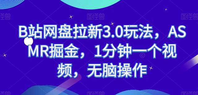 B站网盘拉新3.0玩法，ASMR掘金，1分钟一个视频，无脑操作【揭秘】-178分享