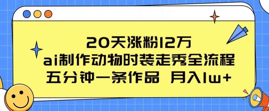 20天涨粉12万，ai制作动物时装走秀全流程，五分钟一条作品，流量大【揭秘】-178分享