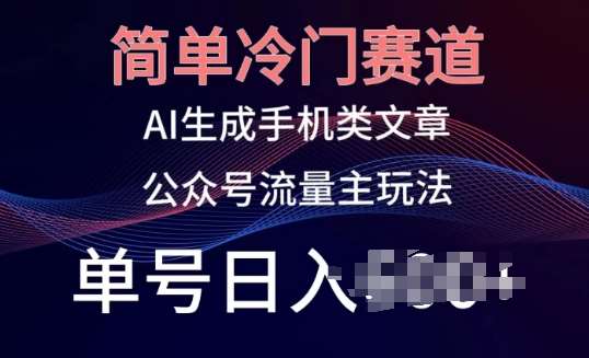 简单冷门赛道，AI生成手机类文章，公众号流量主玩法，单号日入100+【揭秘】-178分享