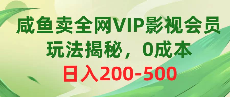 （10517期）咸鱼卖全网VIP影视会员，玩法揭秘，0成本日入200-500-178分享