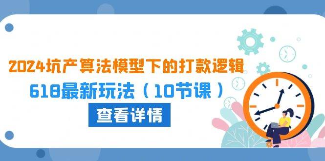 （10528期）2024坑产算法 模型下的打款逻辑：618最新玩法（10节课）-178分享