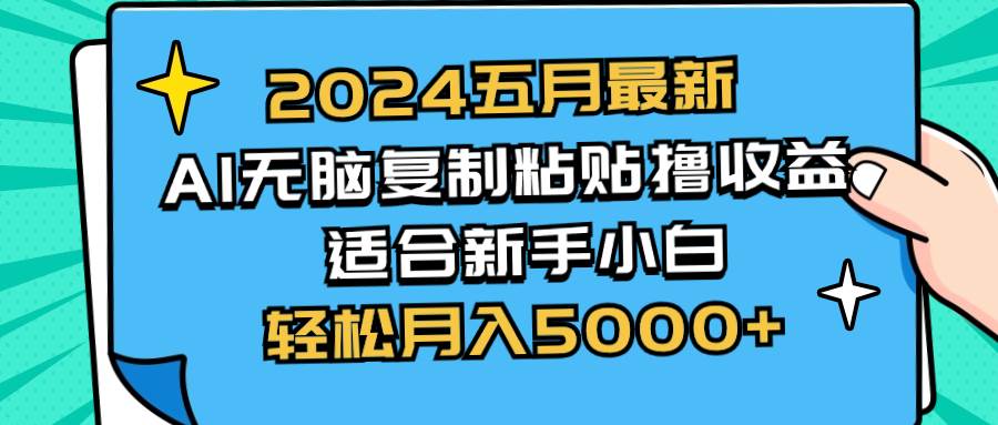 （10578期）2024五月最新AI撸收益玩法 无脑复制粘贴 新手小白也能操作 轻松月入5000+-178分享