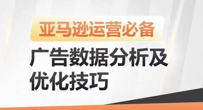 亚马逊广告数据分析及优化技巧，高效提升广告效果，降低ACOS，促进销量持续上升-178分享