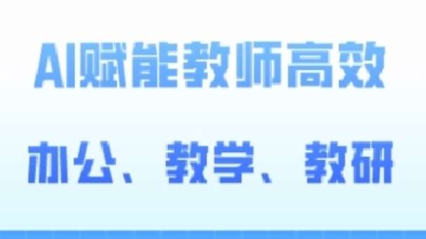 2024AI赋能高阶课，AI赋能教师高效办公、教学、教研-178分享