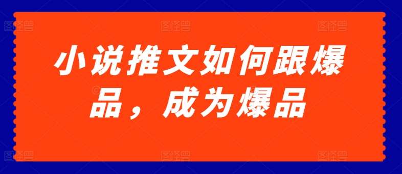 小说推文如何跟爆品，成为爆品【揭秘】-178分享