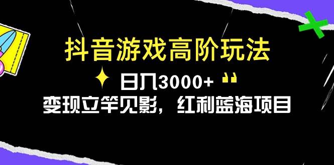 （10620期）抖音游戏高阶玩法，日入3000+，变现立竿见影，红利蓝海项目-178分享