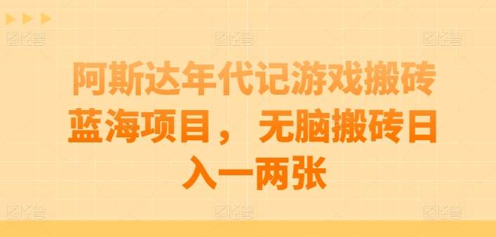 阿斯达年代记游戏搬砖蓝海项目， 无脑搬砖日入一两张【揭秘】-178分享