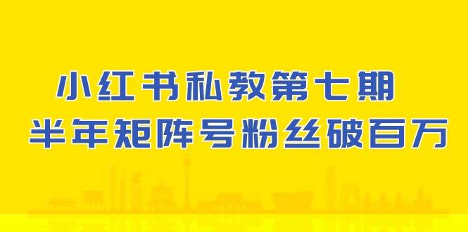 (10650期）小红书-私教第七期，小红书90天涨粉18w，1周涨粉破万 半年矩阵号粉丝破百万-178分享