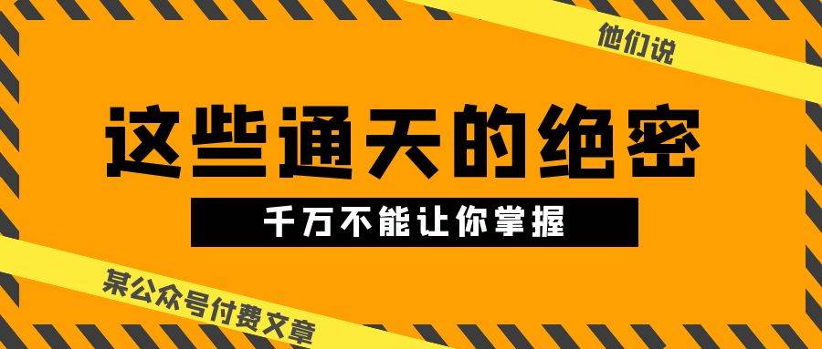 （10651期）某公众号付费文章《他们说 “ 这些通天的绝密，千万不能让你掌握! ”》-178分享