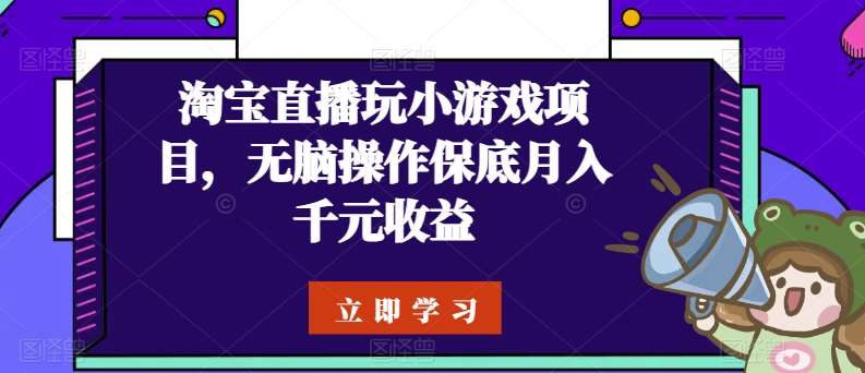 淘宝直播玩小游戏项目，无脑操作保底月入千元收益-178分享