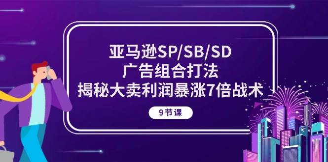 （10687期）亚马逊SP/SB/SD广告组合打法，揭秘大卖利润暴涨7倍战术 (9节课)-178分享