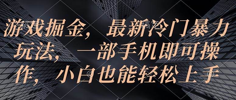 （10689期）游戏掘金，最新冷门暴力玩法，一部手机即可操作，小白也能轻松上手-178分享