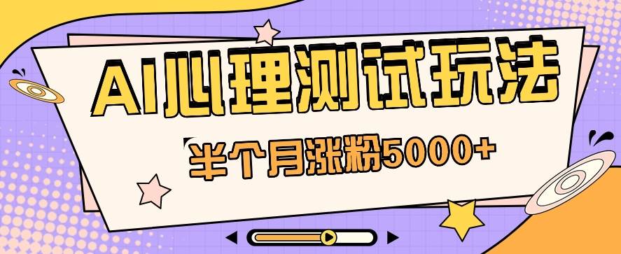 黑马赛道AI心理测试副业思路，半个月涨粉5000+！【视频教程+软件】-178分享